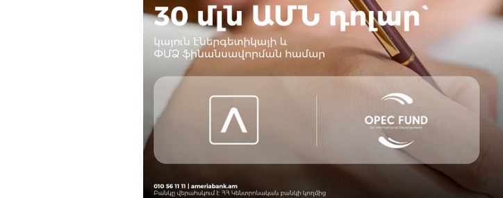 Ամերիաբանկը ներգրավել է 30 մլն ԱՄՆ դոլարի վարկ ՕՊԵԿ-ի Միջազգային զարգացման հիմնադրամից` ՀՀ-ում կայուն էներգետիկայի և ՓՄՁ ֆինանսավորման համար