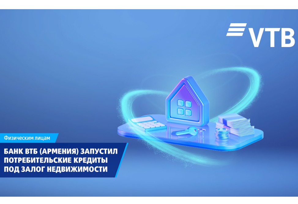 ВТБ (Армения) запустил потребительские кредиты под залог недвижимости ВТБ (Армения) запустил потребительские кредиты под залог недвижимости